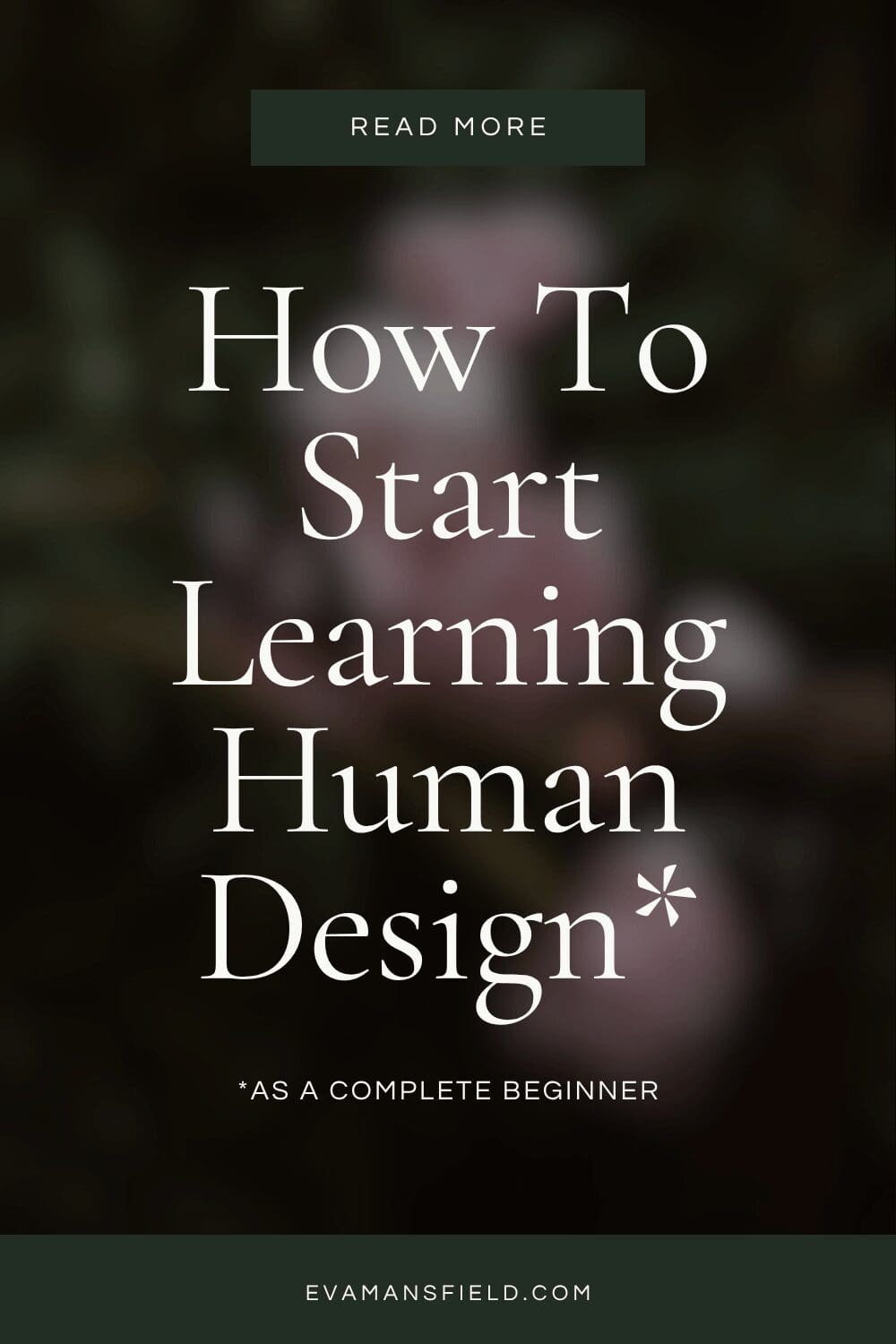 Pinterest graphic for the blog post "How to Start Learning Human Design as a Complete Beginner" by Eva Mansfield, Human Design analyst at evamansfield.com